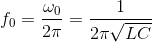 f_0=\frac{\omega_0}{2\pi}=\frac{1}{2\pi\sqrt{LC}}